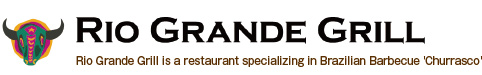 RIO GRANDE GRILL Rio Grande Grill is a restaurant specializing in Brazilian Baraecue 'Churrasco'
